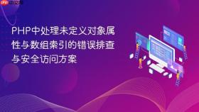 PHP中处理未定义对象属性与数组索引的错误排查与安全访问方案