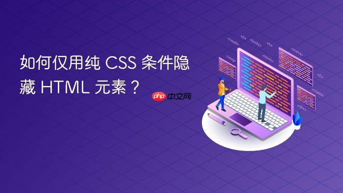 如何仅用纯 CSS 条件隐藏 HTML 元素?