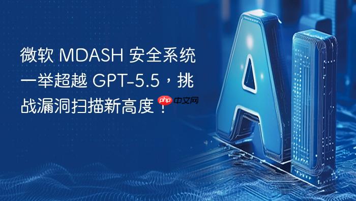 微软 mdash 安全系统一举超越 gpt-5.5,挑战漏洞扫描新高度!