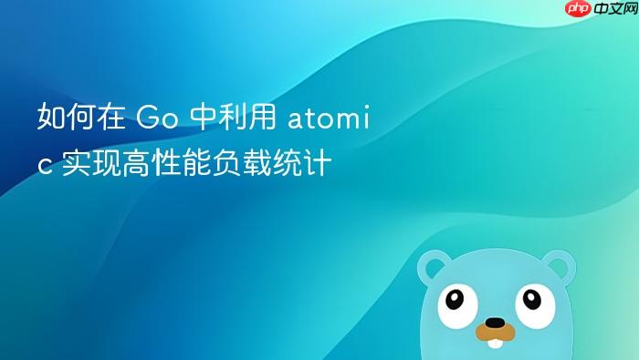 如何在 go 中利用 atomic 实现高性能负载统计