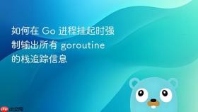 如何在 Go 进程挂起时强制输出所有 goroutine 的栈追踪信息