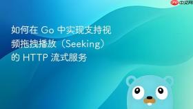 如何在 Go 中实现支持视频拖拽播放（Seeking）的 HTTP 流式服务
