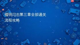 镭明闪击第三章全部通关流程攻略