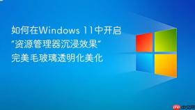 如何在windows 11中开启“资源管理器沉浸效果” 完美毛玻璃透明化美化