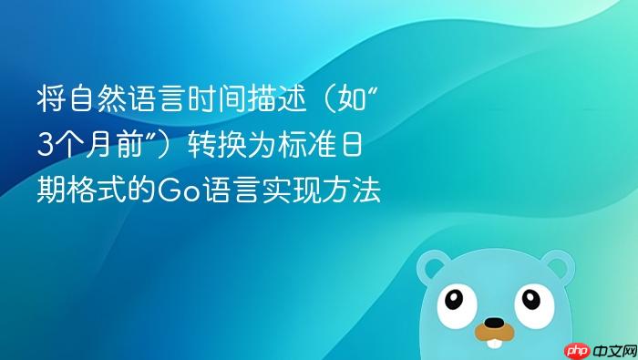 将自然语言时间描述(如“3个月前”)转换为标准日期格式的Go语言实现方法