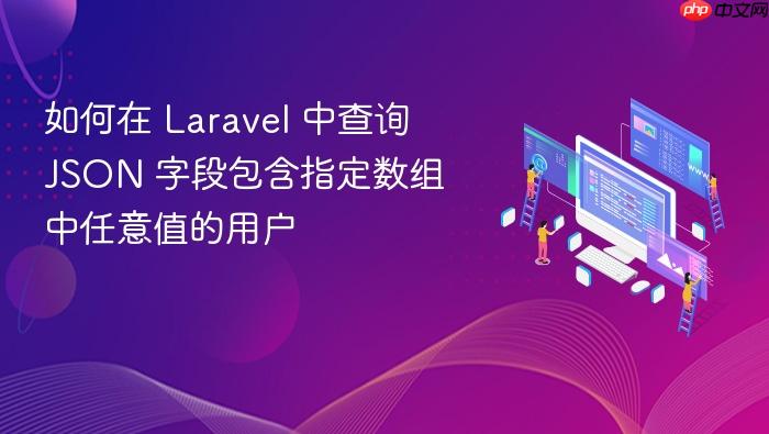 如何在 Laravel 中查询 JSON 字段包含指定数组中任意值的用户