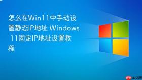 怎么在win11中手动设置静态ip地址 windows 11固定ip地址设置教程