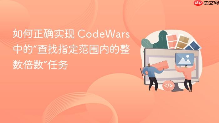 如何正确实现 CodeWars 中的“查找指定范围内的整数倍数”任务
