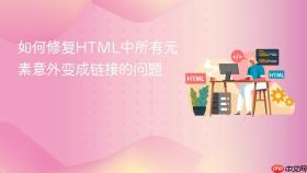 如何修复HTML中所有元素意外变成链接的问题