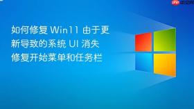 如何修复 win11 由于更新导致的系统 ui 消失 修复开始菜单和任务栏