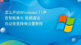 怎么开启windows 11声音智能美化 视频通话自动背景降噪设置教程
