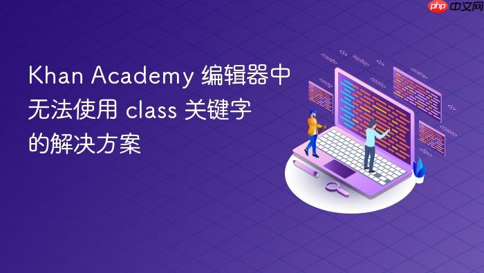 Khan Academy 编辑器中无法使用 class 关键字的解决方案