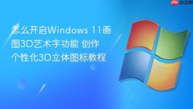 怎么开启windows 11画图3d艺术字功能 创作个性化3d立体图标教程