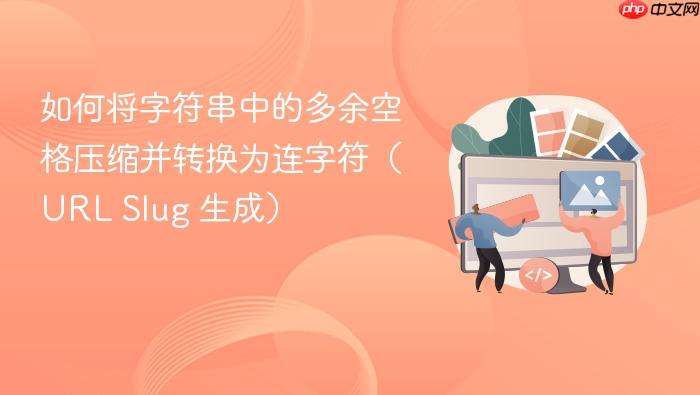 如何将字符串中的多余空格压缩并转换为连字符(URL Slug 生成)