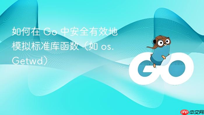 如何在 go 中安全有效地模拟标准库函数(如 os.getwd)