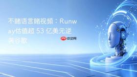 不赌语言赌视频：runway估值超 53 亿美元逆袭谷歌
