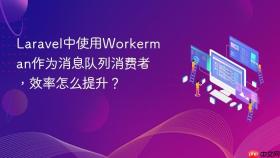 laravel中使用workerman作为消息队列消费者，效率怎么提升？