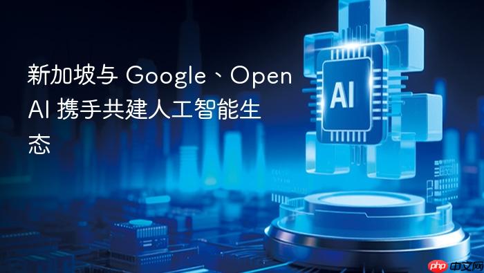 新加坡与 google、openai 携手共建人工智能生态