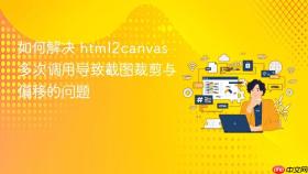 如何解决 html2canvas 多次调用导致截图裁剪与偏移的问题