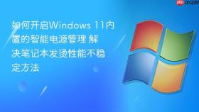 如何开启windows 11内置的智能电源管理 解决笔记本发烫性能不稳定方法