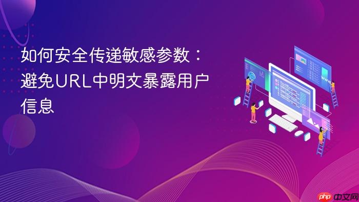 如何安全传递敏感参数:避免URL中明文暴露用户信息