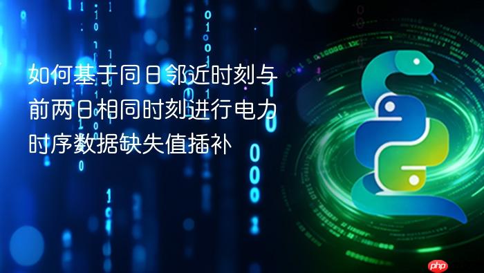 如何基于同日邻近时刻与前两日相同时刻进行电力时序数据缺失值插补