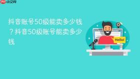 抖音账号50级能卖多少钱？抖音50级账号能卖多少钱