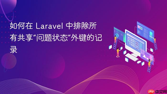 如何在 Laravel 中排除所有共享“问题状态”外键的记录