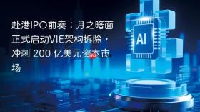 赴港ipo前奏:月之暗面正式启动vie架构拆除,冲刺 200 亿美元资本市场