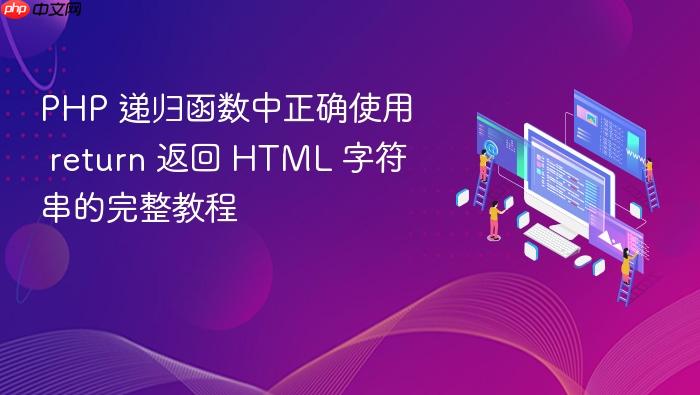 PHP 递归函数中正确使用 return 返回 HTML 字符串的完整教程
