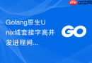 Golang原生Unix域套接字高并发进程间通信