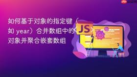 如何基于对象的指定键（如 year）合并数组中的对象并聚合嵌套数组
