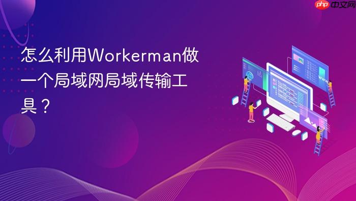 怎么利用workerman做一个局域网局域传输工具?