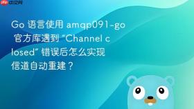 go 语言使用 amqp091-go 官方库遇到 “channel closed” 错误后怎么实现信道自动重建？