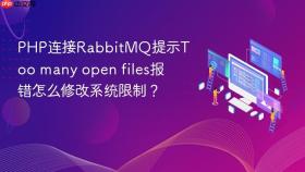 php连接rabbitmq提示too many open files报错怎么修改系统限制?