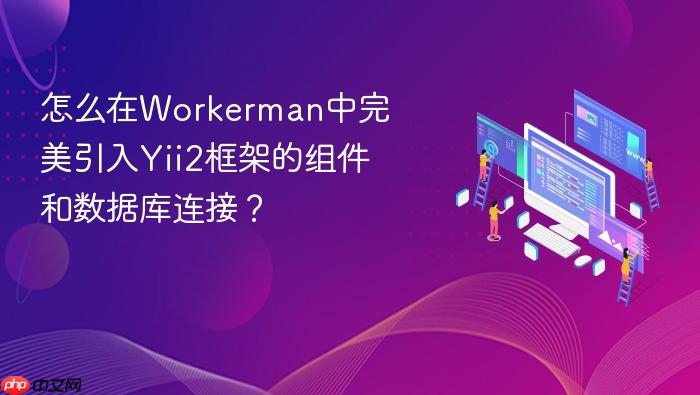 怎么在workerman中完美引入yii2框架的组件和数据库连接?