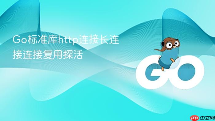 go标准库http连接长连接连接复用探活