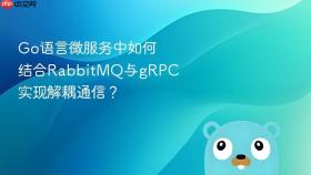 Go语言微服务中如何结合RabbitMQ与gRPC实现解耦通信？