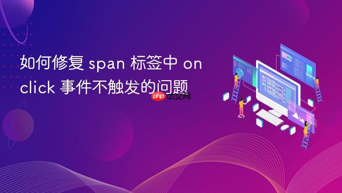 如何修复 span 标签中 onclick 事件不触发的问题