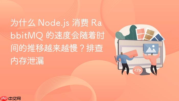 为什么 node.js 消费 rabbitmq 的速度会随着时间的推移越来越慢?排查内存泄漏