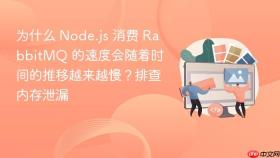 为什么 Node.js 消费 RabbitMQ 的速度会随着时间的推移越来越慢？排查内存泄漏