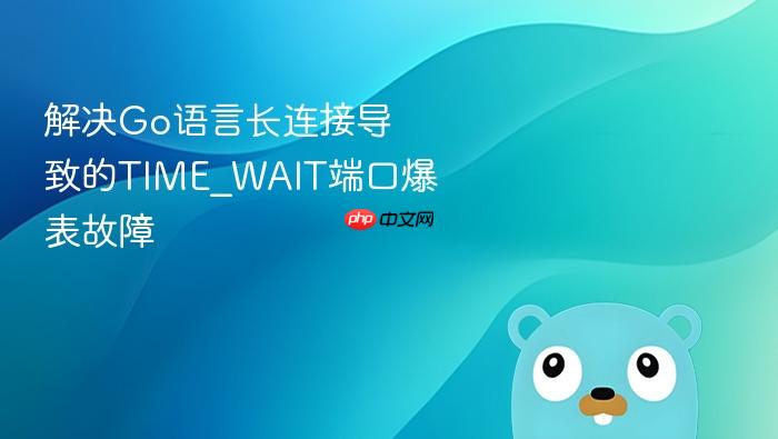 解决go语言长连接导致的time_wait端口爆表故障
