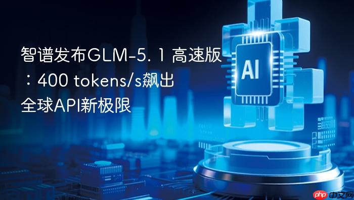 智谱发布glm-5. 1 高速版:400 tokens/s飙出全球api新极限