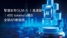 智谱发布glm-5. 1 高速版：400 tokens/s飙出全球api新极限