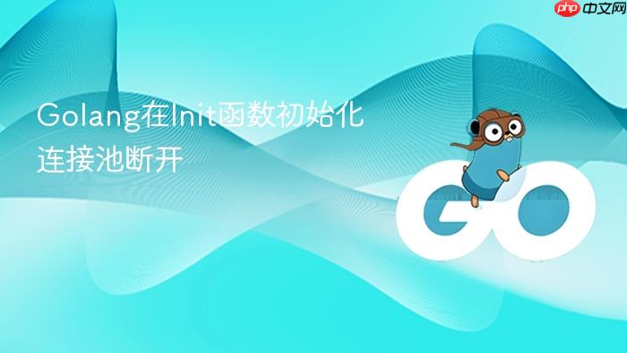 golang在init函数初始化连接池断开