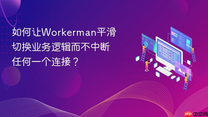 如何让workerman平滑切换业务逻辑而不中断任何一个连接?