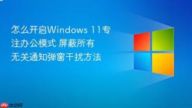 怎么开启windows 11专注办公模式 屏蔽所有无关通知弹窗干扰方法