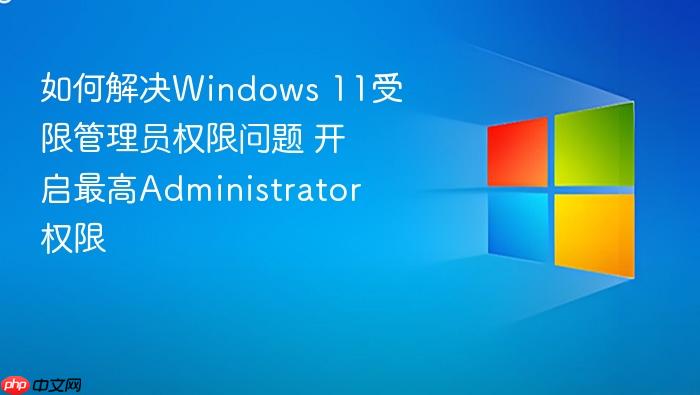 如何解决windows 11受限管理员权限问题 开启最高administrator权限