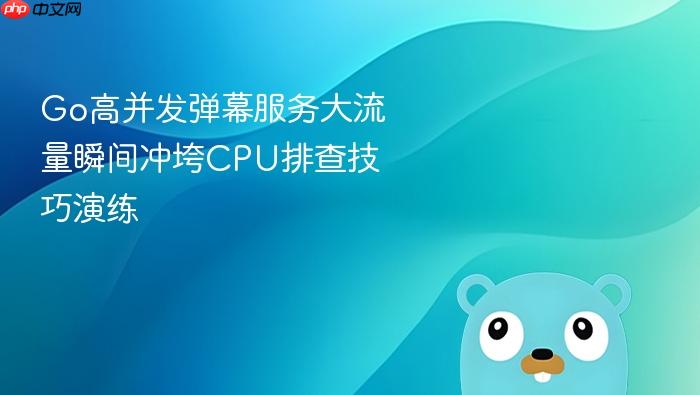 go高并发弹幕服务大流量瞬间冲垮cpu排查技巧演练