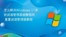怎么解决windows 11系统资源管理器频繁假死 重置资源管理器教程